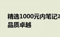 精选1000元内笔记本电脑推荐：性价比高，品质卓越