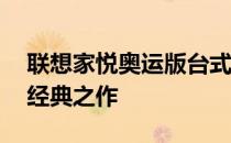 联想家悦奥运版台式电脑：08年科技奥运的经典之作