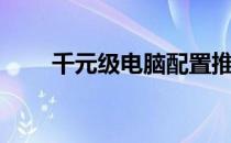 千元级电脑配置推荐，性价比之选！