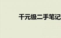 千元级二手笔记本电脑推荐指南