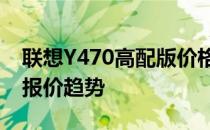 联想Y470高配版价格解析：回顾过去看未来报价趋势