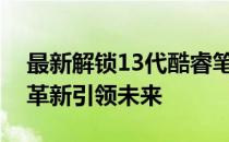 最新解锁13代酷睿笔记本：性能升级与技术革新引领未来