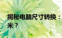 揭秘电脑尺寸转换：13寸电脑到底是多少厘米？