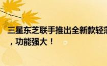 三星东芝联手推出全新款轻薄便携的13寸笔记本：轻如羽毛，功能强大！