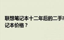 联想笔记本十二年后的二手市场价值分析：如何确定你的笔记本价格？