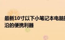 最新10寸以下小笔记本电脑排名及评测：带你了解市场最前沿的便携利器