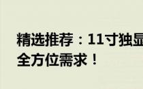 精选推荐：11寸独显笔记本电脑，满足你的全方位需求！