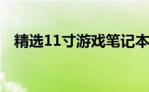 精选11寸游戏笔记本，畅享掌上电竞乐趣