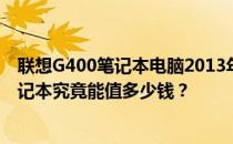 联想G400笔记本电脑2013年款回收价格查询：了解您的笔记本究竟能值多少钱？