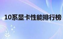 10系显卡性能排行榜：显卡性能一览无遗！