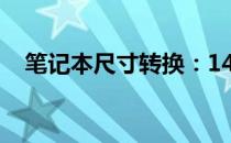 笔记本尺寸转换：14英寸等于多少厘米？