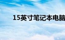 15英寸笔记本电脑的长宽高规格详解