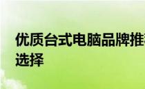 优质台式电脑品牌推荐：2000元左右的最佳选择