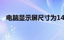 电脑显示屏尺寸为14寸的最佳分辨率解析