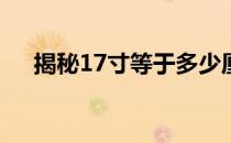 揭秘17寸等于多少厘米：尺寸转换详解