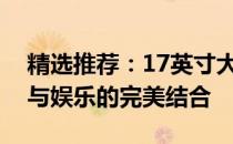 精选推荐：17英寸大屏幕笔记本，高效工作与娱乐的完美结合