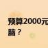 预算2000元，如何选购性价比较高的台式电脑？