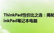 ThinkPad性价比之选：揭秘2021年最受瞩目的高性价比ThinkPad笔记本电脑