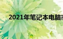 2021年笔记本电脑市场现状与趋势分析