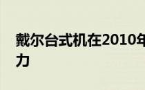 戴尔台式机在2010年的巅峰表现与市场影响力