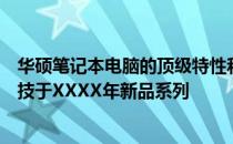 华硕笔记本电脑的顶级特性和优点 - 深入了解华硕的独家科技于XXXX年新品系列