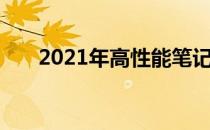 2021年高性能笔记本电脑全方位解析