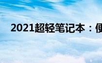  2021超轻笔记本：便携与性能的完美结合