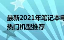 最新2021年笔记本电脑排行榜：选购指南与热门机型推荐