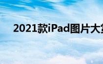 2021款iPad图片大赏：设计与功能一览
