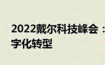 2022戴尔科技峰会：探索未来科技，引领数字化转型