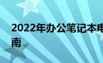 2022年办公笔记本电脑排名前十名及选购指南