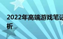2022年高端游戏笔记本电脑排行榜及详细解析