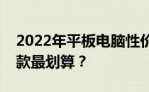 2022年平板电脑性价比排行榜大揭秘：买哪款最划算？