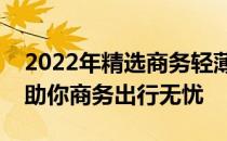 2022年精选商务轻薄笔记本推荐，轻携高效助你商务出行无忧