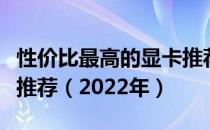 性价比最高的显卡推荐：选购指南与热门显卡推荐（2022年）