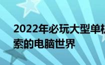 2022年必玩大型单机游戏TOP 10：值得探索的电脑世界