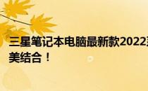 三星笔记本电脑最新款2022系列震撼上市，科技与时尚的完美结合！