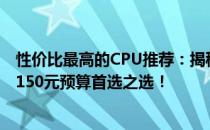 性价比最高的CPU推荐：揭秘如何选择适合你的理想CPU 1150元预算首选之选！