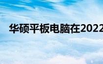 华硕平板电脑在2022年的全新升级与特性