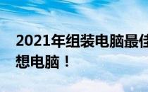 2021年组装电脑最佳配置清单，打造你的理想电脑！