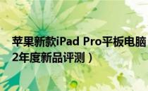 苹果新款iPad Pro平板电脑：科技与设计的完美融合（2022年度新品评测）