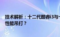 技术解析：十二代酷睿i3与十代酷睿i5性能对比，能否实现性能吊打？