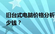 旧台式电脑价格分析：2009年的电脑能卖多少钱？