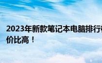 2023年新款笔记本电脑排行榜：这些热门机型性能卓越，性价比高！