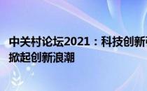 中关村论坛2021：科技创新引领未来发展，产学研深度交流掀起创新浪潮