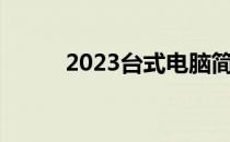 2023台式电脑简单配置推荐指南