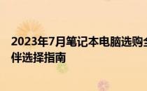2023年7月笔记本电脑选购全攻略：你的移动办公与学习伙伴选择指南
