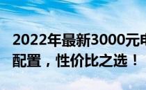 2022年最新3000元电脑组装方案：打造最强配置，性价比之选！