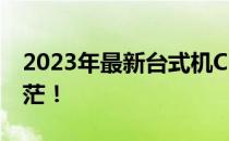 2023年最新台式机CPU天梯图，选购不再迷茫！