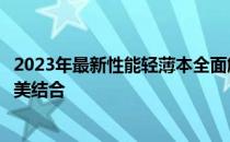 2023年最新性能轻薄本全面解析：轻薄便携与强大性能的完美结合